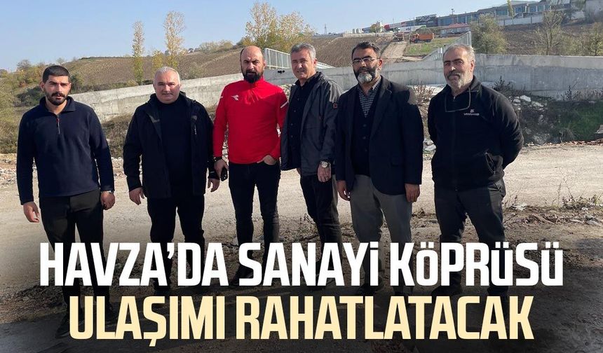 Havza’da sanayi köprüsü ulaşımı rahatlatacak