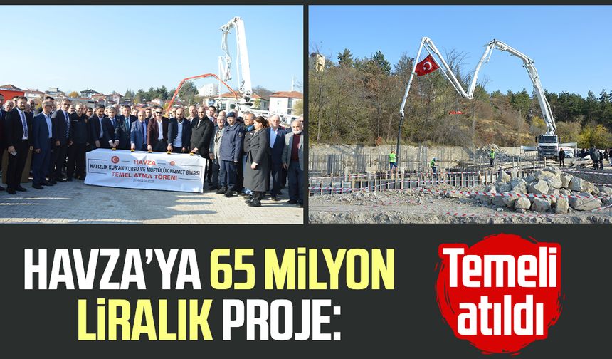 Havza’ya 65 milyon liralık proje: Temeli atıldı