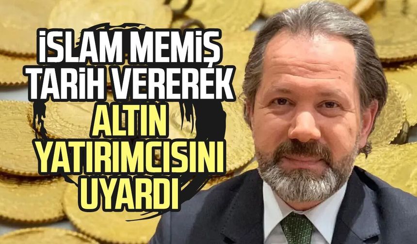 İslam Memiş tarih vererek altın yatırımcısını uyardı
