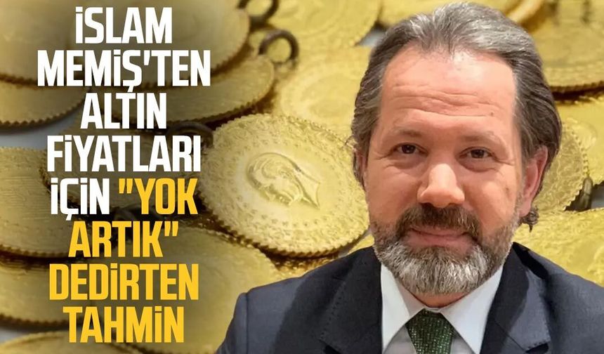 İslam Memiş'ten altın fiyatları için tahmin