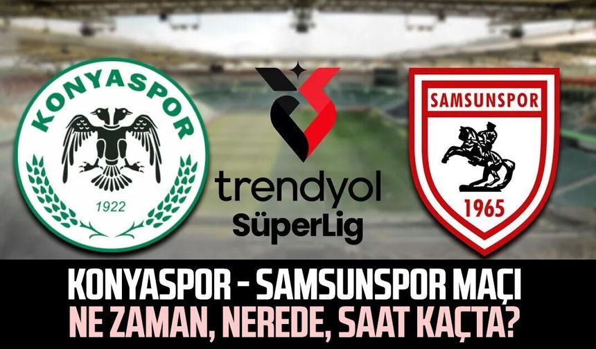 Konyaspor - Samsunspor maçı ne zaman, nerede, saat kaçta?