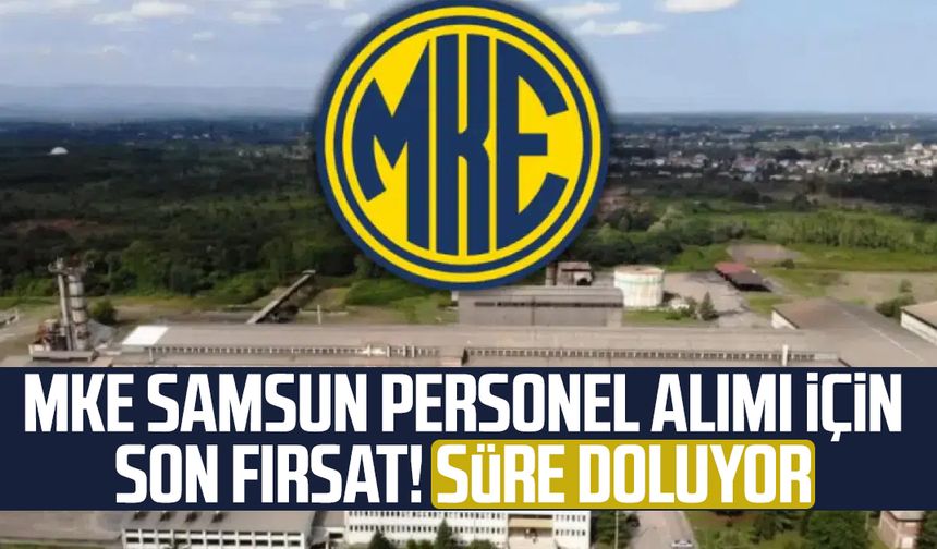 MKE Samsun personel alımı için son fırsat! Süre doluyor