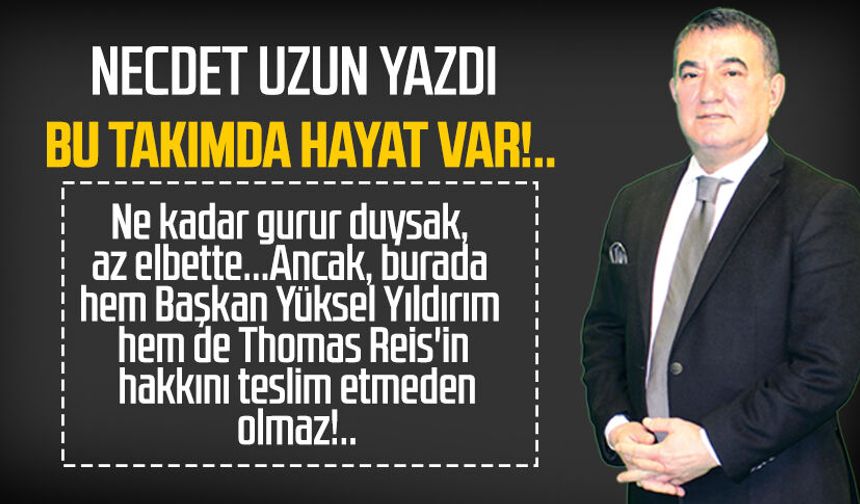 Necdet Uzun yazdı: Bu takımda hayat var!..