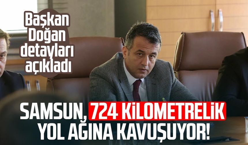 Samsun, 724 kilometrelik yol ağına kavuşuyor!