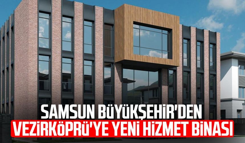 Samsun Büyükşehir'den Vezirköprü'ye yeni hizmet binası