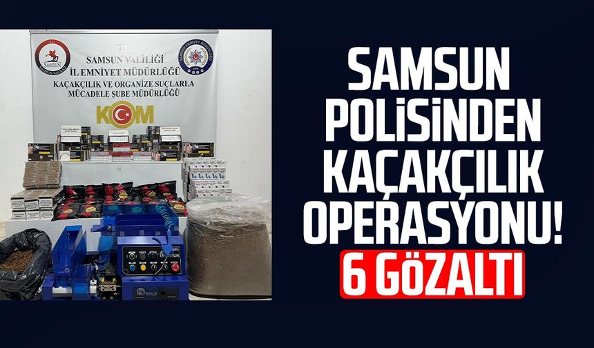 Samsun polisinden kaçakçılık operasyonu! 6 gözaltı