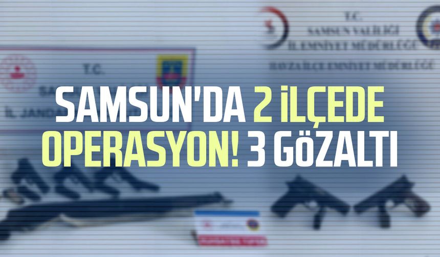 Samsun'da 2 ilçede operasyon! 3 gözaltı