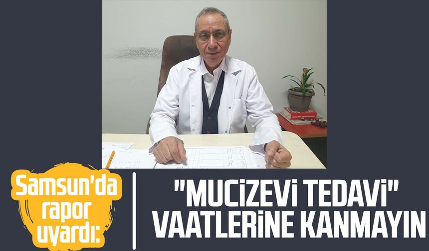 Samsun'da rapor uyardı: "Mucizevi tedavi" vaatlerine kanmayın