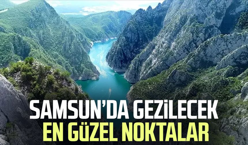 Karadeniz'in gözdesi Samsun’da gezilecek yerler!