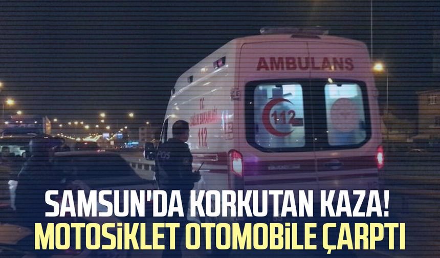 Samsun'da korkutan kaza! Motosiklet otomobile çarptı