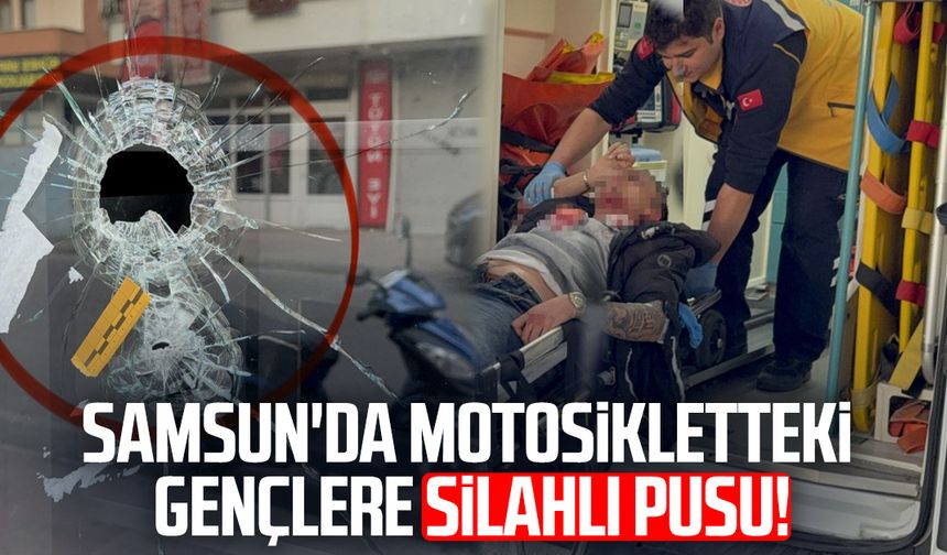 Samsun'da motosikletteki gençlere silahlı pusu!