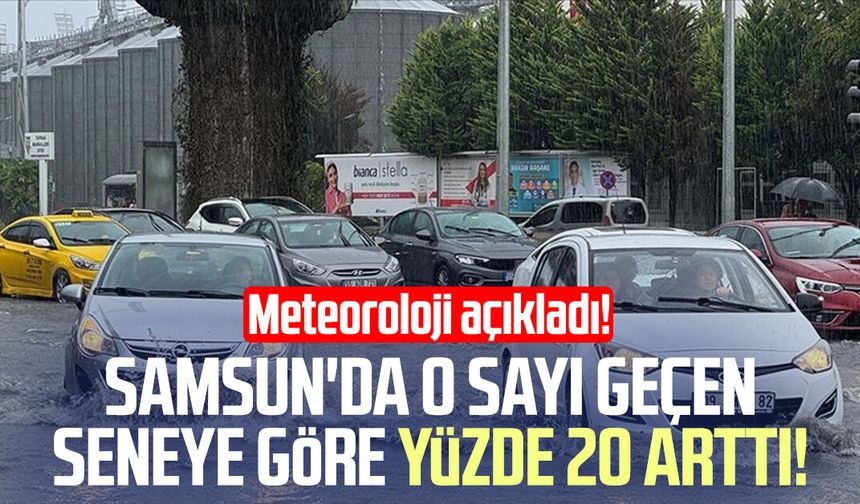 Meteoroloji açıkladı! Samsun’da yağışlar yüzde 20 arttı