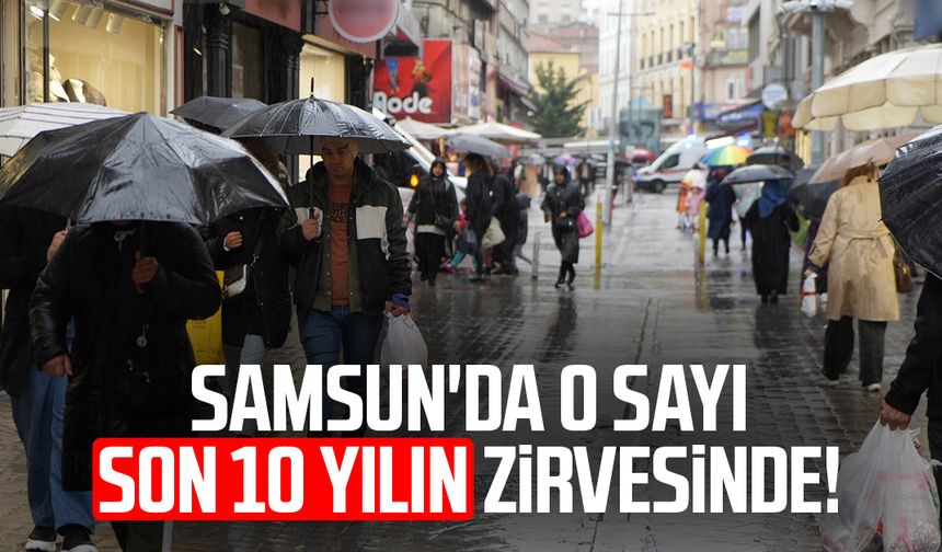 Samsun'da o sayı son 10 yılın zirvesinde!