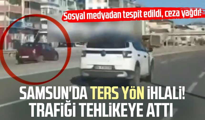 Samsun'da ters yön ihlali! Trafiği tehlikeye attı