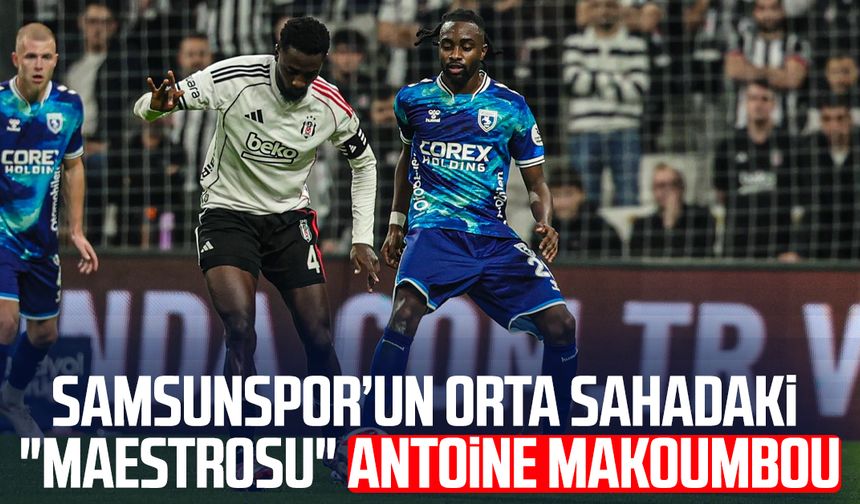 Samsunspor’un orta sahadaki "maestrosu" Antoine Makoumbou
