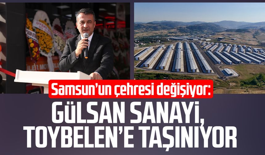 Samsun’un çehresi değişiyor: Gülsan Sanayi, Toybelen’e taşınıyor