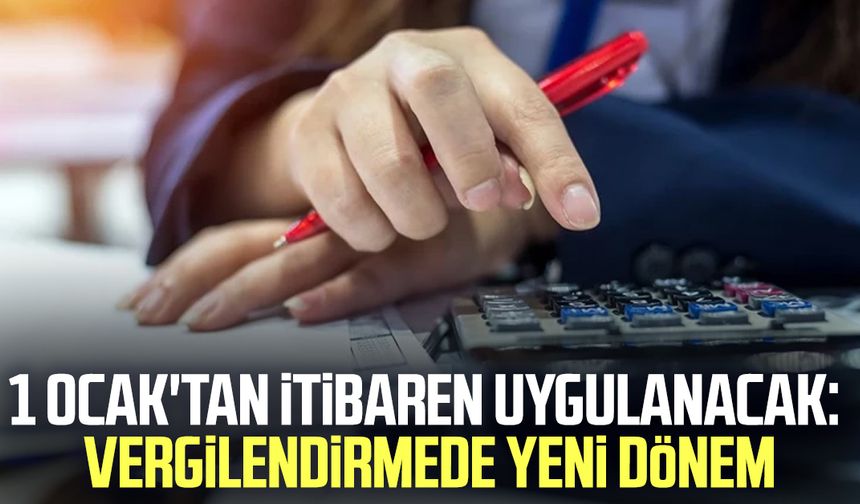 1 Ocak'tan itibaren uygulanacak: Vergilendirmede yeni dönem