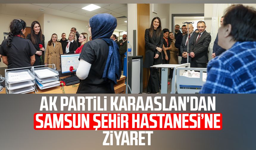 AK Partili Karaaslan'dan Samsun Şehir Hastanesi’ne ziyaret - samsungazetesi.com