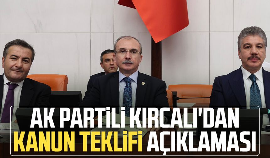 AK Partili Orhan Kırcalı'dan kanun teklifi açıklaması