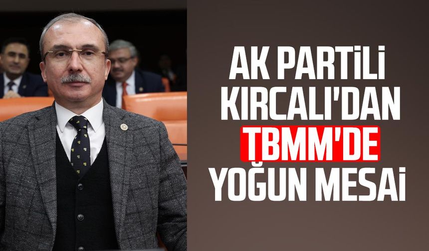 AK Partili Orhan Kırcalı'dan TBMM'de yoğun mesai
