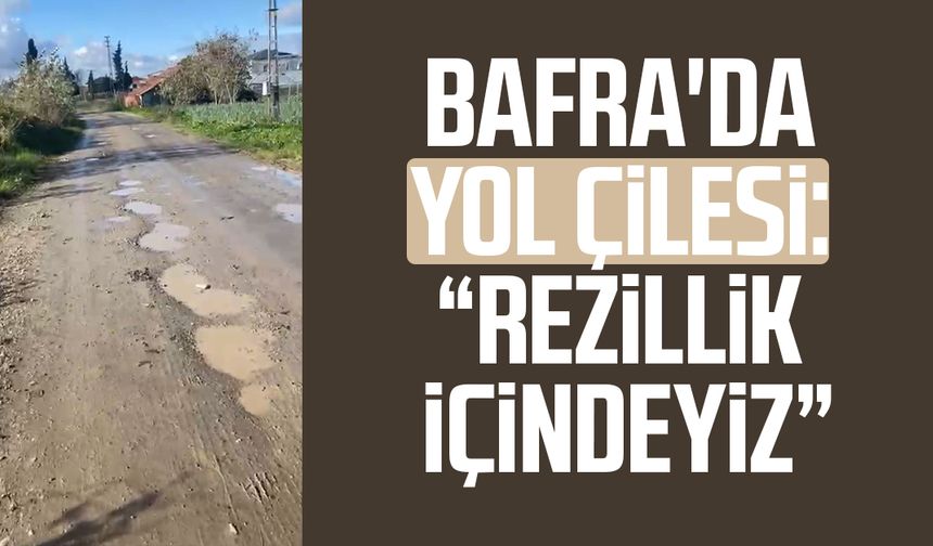 Bafra'da yol çilesi: "Rezillik içindeyiz"