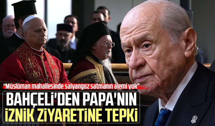 Bahçeli'den Papa'nın İznik ziyaretine tepki