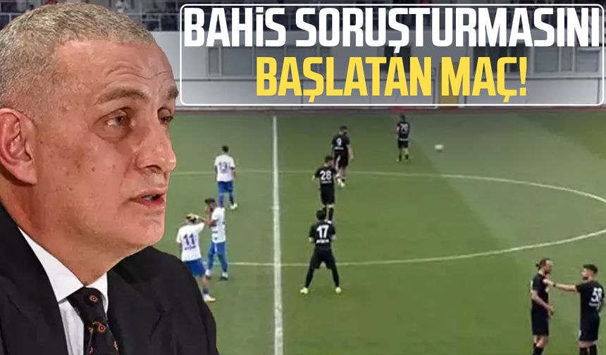 Bahis soruşturmasını başlatan maç!