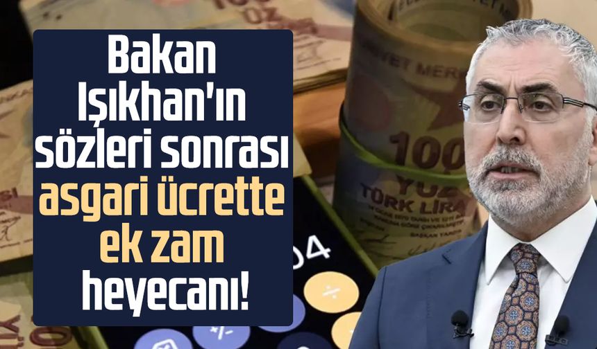 Bakan Işıkhan'ın sözleri sonrası asgari ücrette ek zam heyecanı!