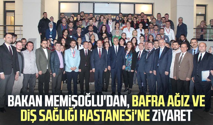 Bakan Memişoğlu'dan, Bafra Ağız ve Diş Sağlığı Hastanesi'ne ziyaret
