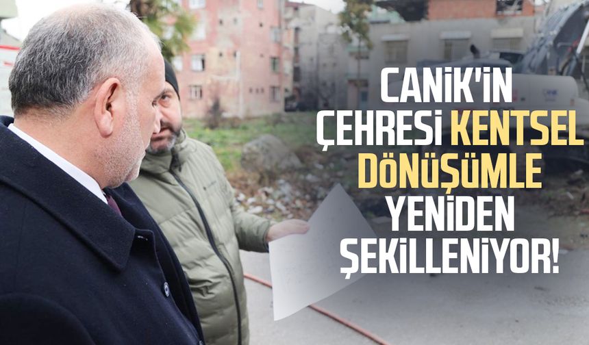 Canik'in çehresi kentsel dönüşümle yeniden şekilleniyor!
