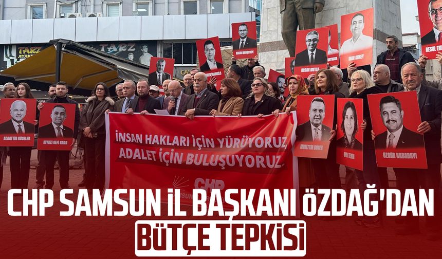 CHP Samsun İl Başkanı Mehmet Özdağ'dan bütçe tepkisi
