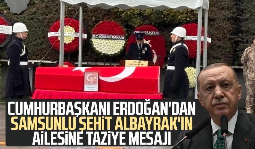 Cumhurbaşkanı Erdoğan'dan Samsunlu şehit Emre Albayrak'ın ailesine taziye mesajı