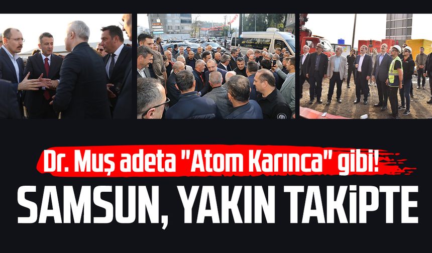Dr. Mehmet Muş adeta "Atom Karınca" gibi! Samsun, yakın takipte