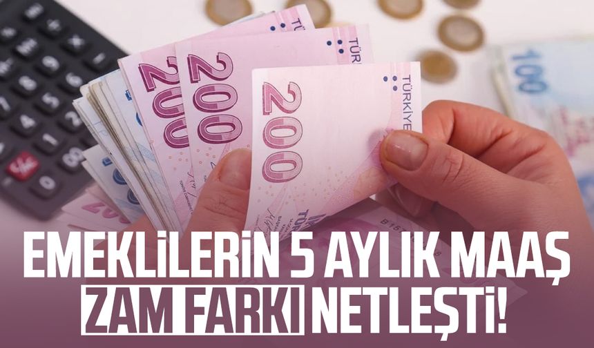 Emeklilerin 5 aylık maaş zam farkı netleşti!