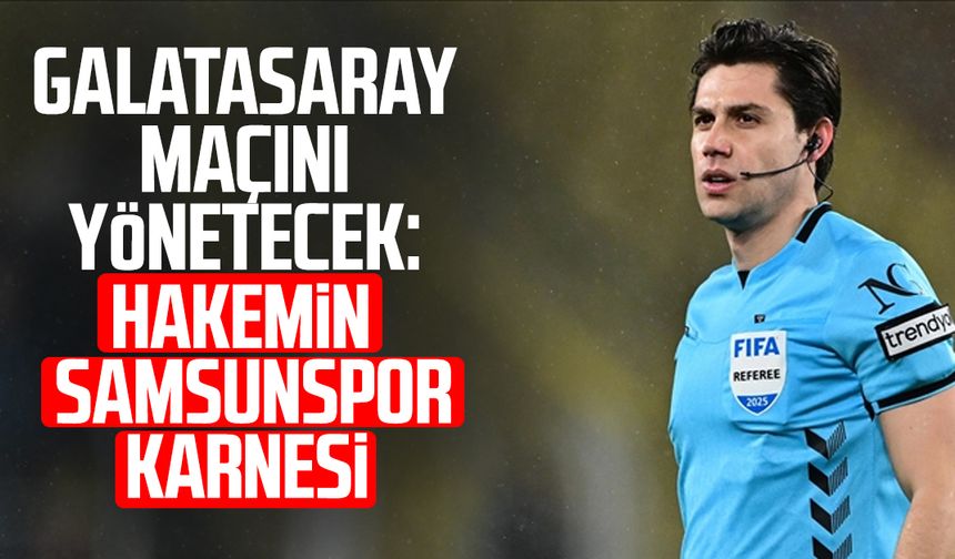 Galatasaray maçını yönetecek: İşte hakem Mehmet Türkmen'in Samsunspor karnesi