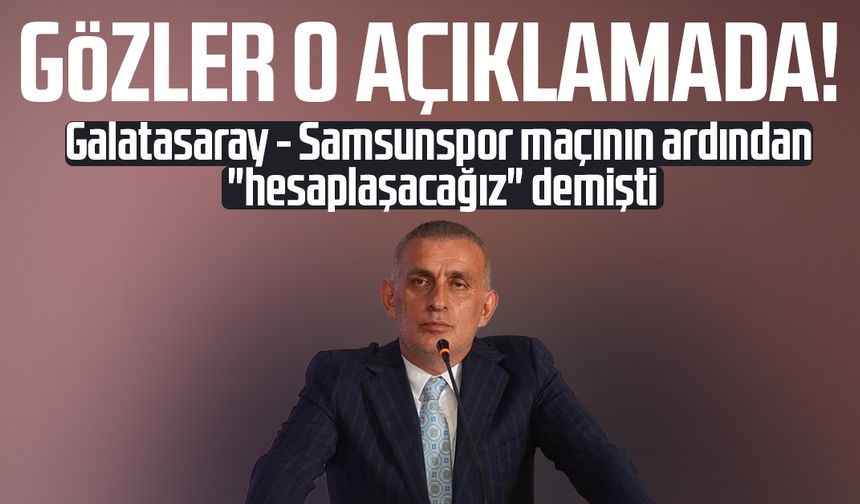 Galatasaray–Samsunspor maçının ardından gözler Başkan Hacıosmanoğlu'nda