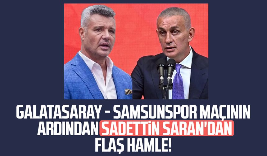 Galatasaray - Samsunspor maçının ardından Sadettin Saran'dan flaş hamle!