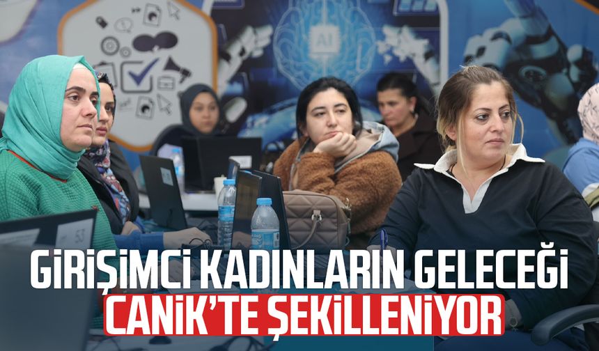 Girişimci kadınların geleceği Canik’te şekilleniyor