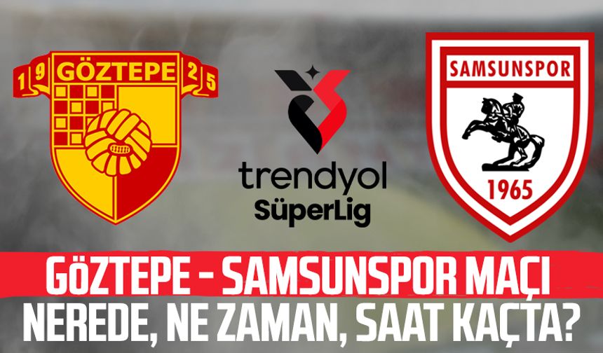 Göztepe - Samsunspor maçı nerede? Ne zaman?