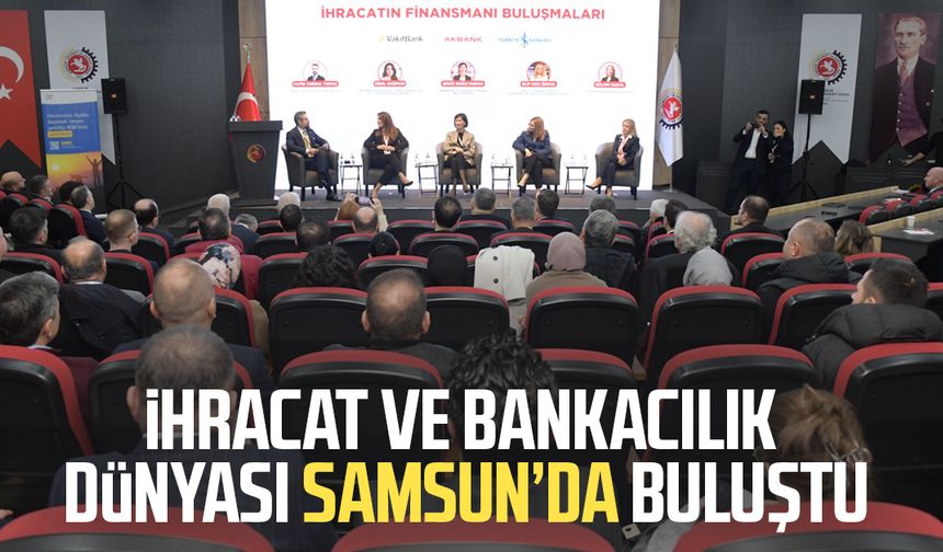 İhracat ve bankacılık dünyası Samsun’da buluştu