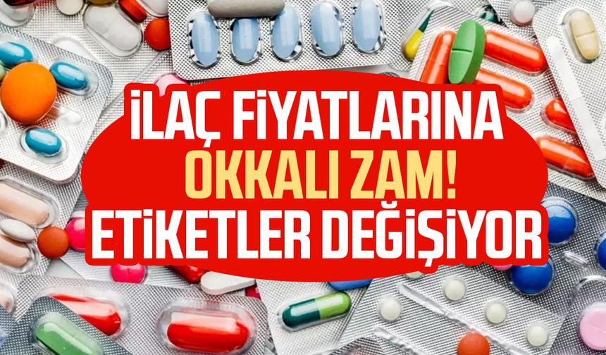 İlaç fiyatlarına okkalı zam! Etiketler değişiyor