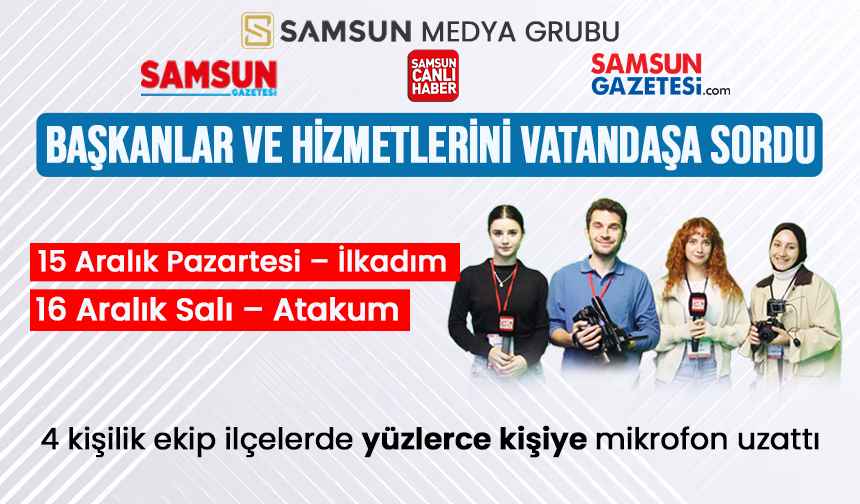 Samsun Medya Grubu, belediye başkanları ve hizmetlerini vatandaşa soruyor