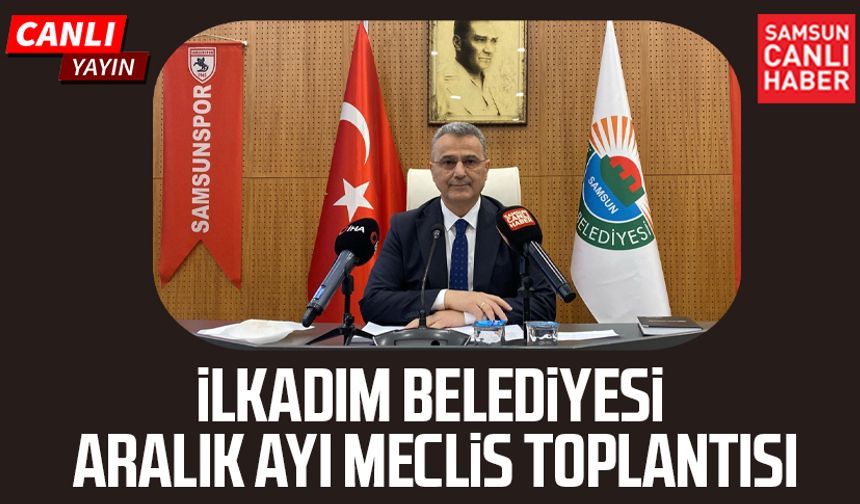 İlkadım Belediyesi Aralık ayı Meclis Toplantısı