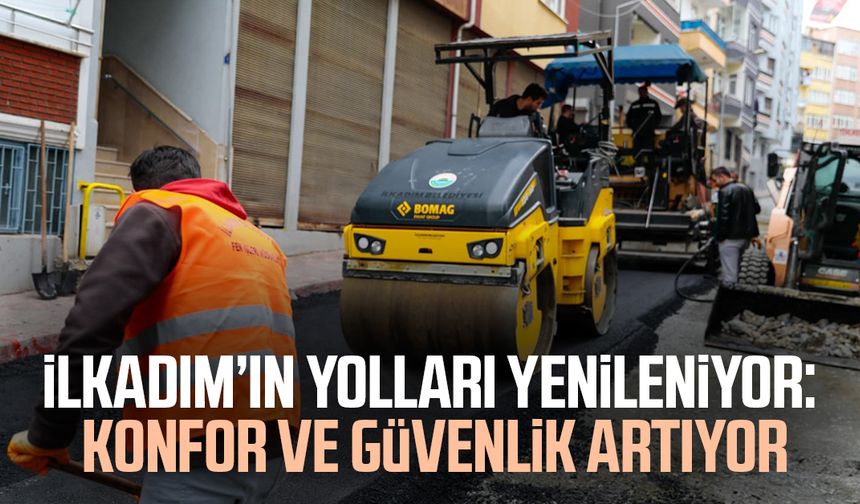 İlkadım’ın yolları yenileniyor: Konfor ve güvenlik artıyor