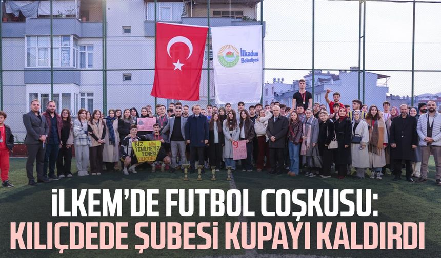 İLKEM’de futbol coşkusu: Kılıçdede şubesi kupayı kaldırdı