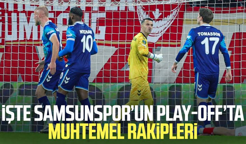 İşte Samsunspor'un play-off’ta muhtemel rakipleri