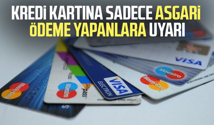 Kredi kartına sadece asgari ödeme yapanlara uyarı