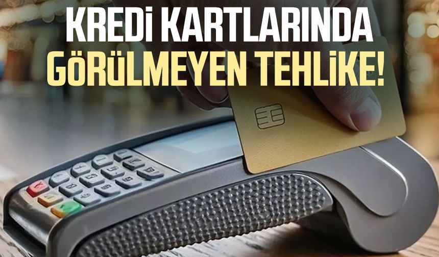 Kredi kartlarında görülmeyen tehlike!