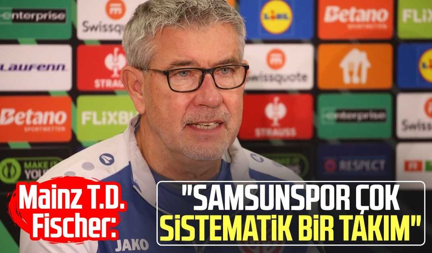 Mainz T.D. Urs Fischer: "Samsunspor çok sistematik bir takım"