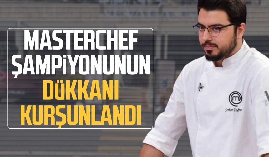MasterChef şampiyonunun dükkanı kurşunlandı